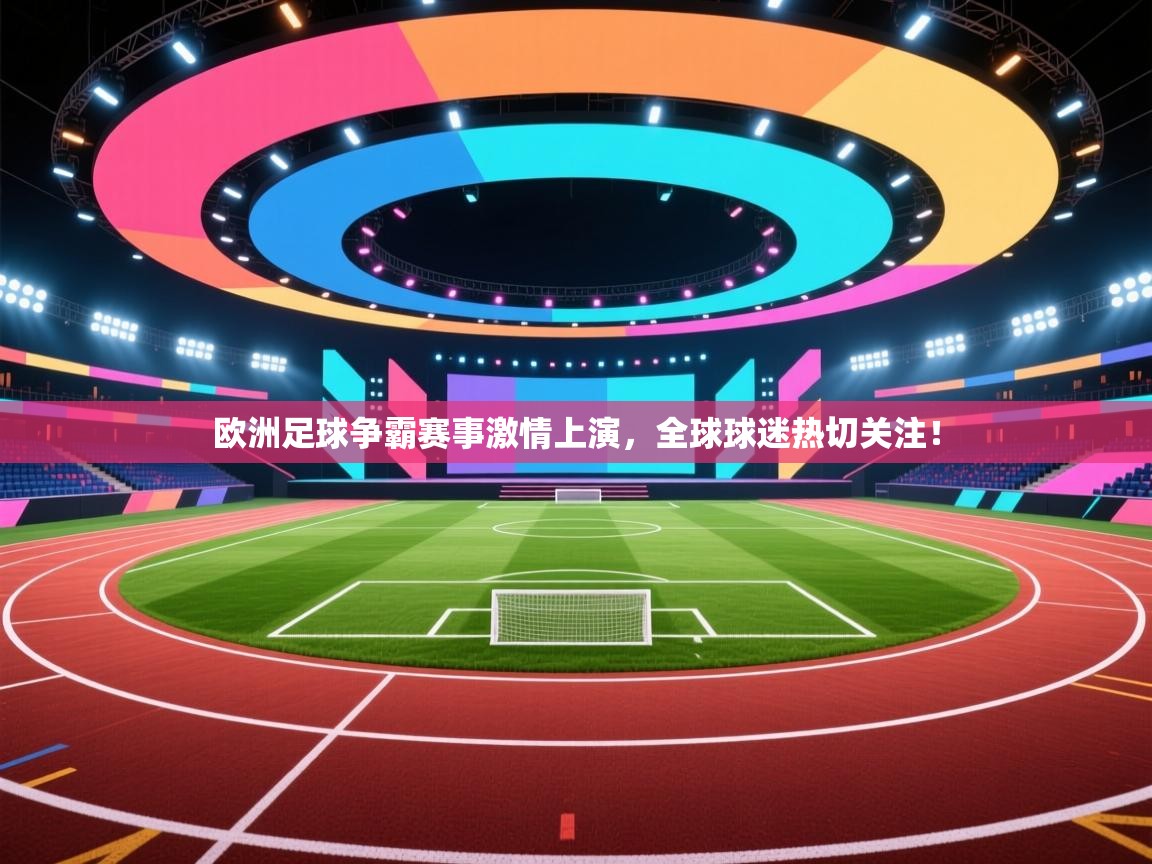 欧洲足球争霸赛事激情上演，全球球迷热切关注！  第2张